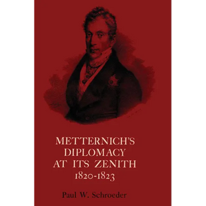 Metternich's Diplomacy at its Zenith, 1820-1823: Austria and the Congresses of Troppau, Laibach, and Verona - Paperback