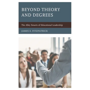 Beyond Theory and Degrees: The Alley Smarts of Educational Leadership - Paperback