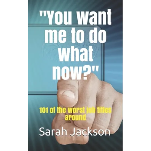 You want me to do what now?: 101 of the worst job titles around - Paperback