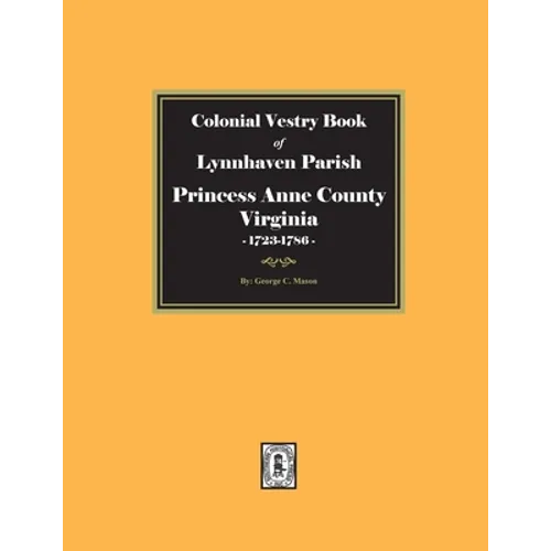 Colonial Vestry Book of Lynnhaven Parish, Princess Anne County, Virginia, 1723-1786 - Paperback