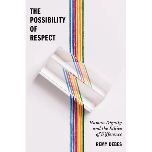 The Possibility of Respect: Human Dignity and the Ethics of Difference - Hardcover