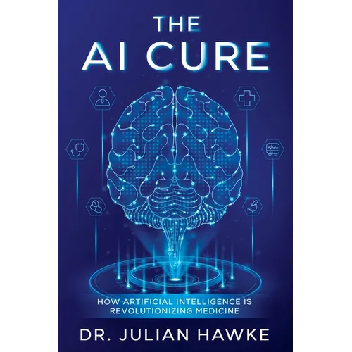 The AI Cure: How Artificial Intelligence is Revolutionizing Medicine - Paperback