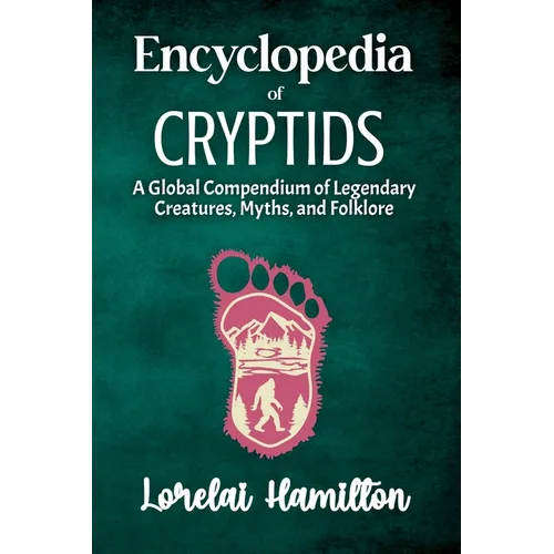 Encyclopedia of Crytids: A Global Compendium of Legendary Creatures, Myths, and Folklore - Paperback