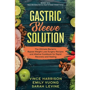 Gastric Sleeve Solution: The Ultimate Bariatric Bypass Weight Loss Surgery Recipes and Alkaline Cookbook for Rapid Recovery and Healing: Written With - Paperback