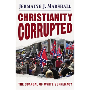 Christianity Corrupted: The Scandal of White Supremacy - Paperback