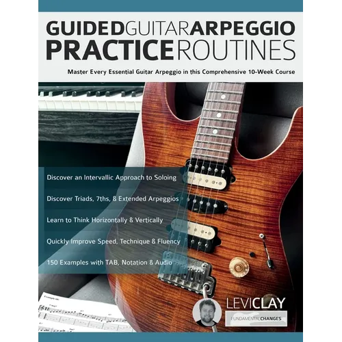 Guided Guitar Arpeggio Practice Routines: Master Every Essential Guitar Arpeggio in this Comprehensive 10-Week Course - Paperback