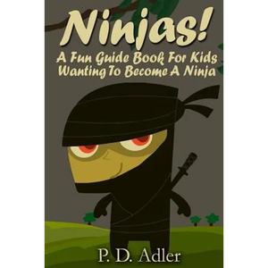 Ninjas! A Fun Guide Book For Kids Wanting To Become a Ninja - Paperback