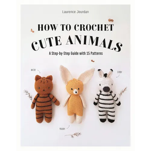 How to Crochet Cute Animals: A Step-By-Step Guide with 15 Patterns - Paperback