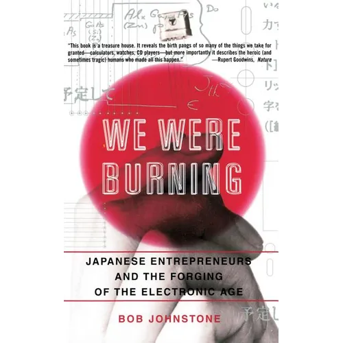 We Were Burning: Japanese Enterpreneurs and the Forging of the Electronic Age - Paperback