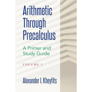 Arithmetic Through Precalculus. A Primer and Study Guide. Volume 2: From Elementary Mathematics To College Calculus - Paperback