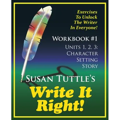 Write It Right Workbook #1: Character, Setting Story: Exercises to Unlock the Writer in Everyone - Paperback