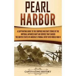 Pearl Harbor: A Captivating Guide to the Surprise Military Strike by the Imperial Japanese Navy Air Service that Caused the United States of America's - Hardcover