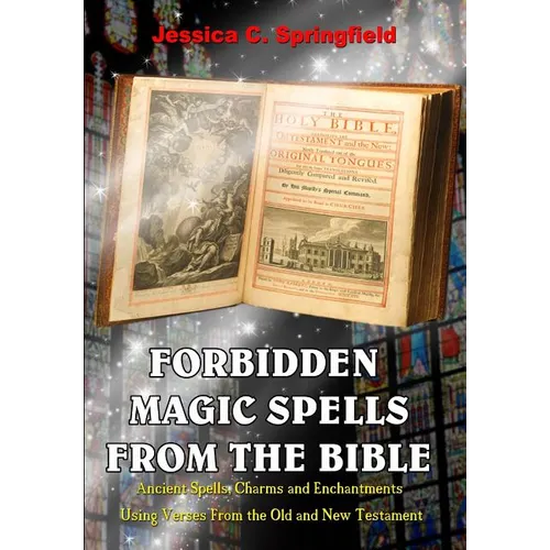Forbidden Magic Spells From The Bible: Ancient Spells, Charms and Enchantments Using Verses From The Old and New Testament - Paperback