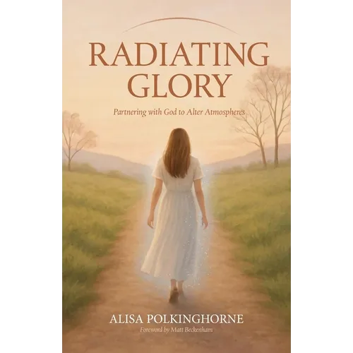 Radiating Glory: Partnering with God to Alter Atmospheres - Paperback