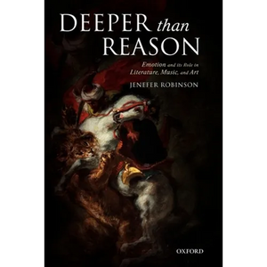Deeper than Reason Emotion and its Role in Literature, Music, and Art (Paperback) - Paperback