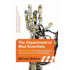 The Department of Mad Scientists: How DARPA Is Remaking Our World, from the Internet to Artificial Limbs - Paperback