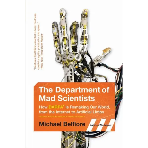The Department of Mad Scientists: How DARPA Is Remaking Our World, from the Internet to Artificial Limbs - Paperback