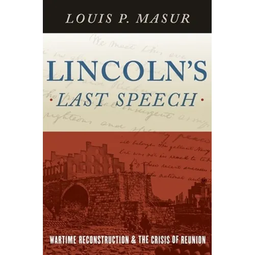 Lincoln's Last Speech: Wartime Reconstruction and the Crisis of Reunion - Hardcover