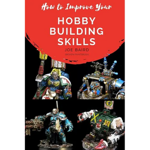 How to Improve Your Hobby Building Skills: Learn to Build Better Miniatures - Paperback