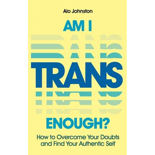 Am I Trans Enough?: How to Overcome Your Doubts and Find Your Authentic Self - Paperback
