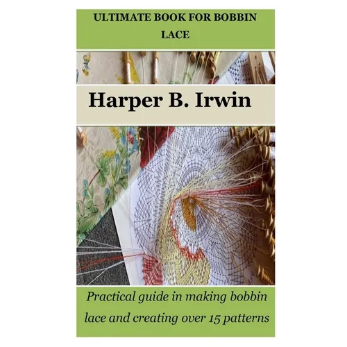 Ultimate Book for Bobbin Lace: Practical guide in making bobbin lace and creating over 15 patterns - Paperback