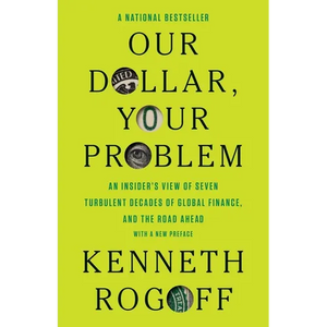Our Dollar, Your Problem: An Insider's View of Seven Turbulent Decades of Global Finance, and the Road Ahead - Paperback