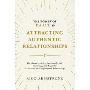 The Power Of P.A.C.T. in Attracting Authentic Relationships: The Guide to Being Emotionally Safe, Connected, and Successful in Personal and Profession - Paperback