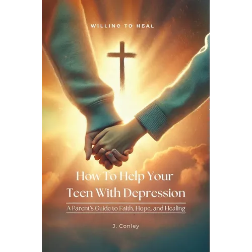 How To Help Your Teen With Depression, A parent's Guide to Faith, Hope, And Healing - Paperback