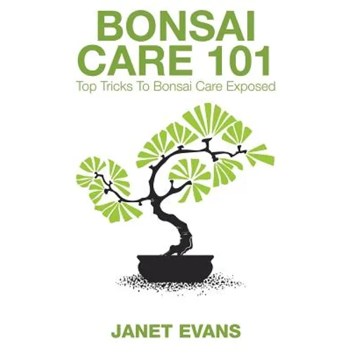 Bonsai Care 101: Top Tricks to Bonsai Care Exposed - Paperback