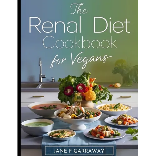 Renal Diet Cookbook for Vegans: Simple Kidney-Friendly Plant-Based Recipes With Low Sodium & Low Potassium, Includes Progress Diary Template and Meal - Paperback