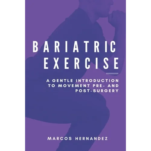 Bariatric Exercise: A Gentle Introduction To Movement Pre- And Post-Surgery - Paperback