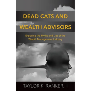 Dead Cats and Wealth Advisors: Exposing the Myths and Lies of the Wealth Management Industry - Paperback