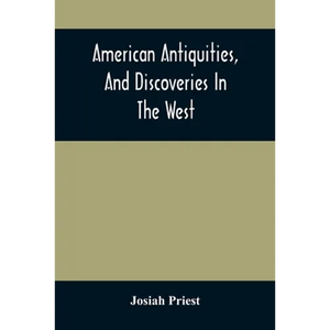 American Antiquities, And Discoveries In The West: Being An Exhibition Of The Evidence That An Ancient Population Of Partiallly Civilized Nations, Dif - Paperback