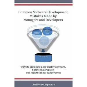 Common Software Development Mistakes made by Managers and Developers: Ways to eliminate poor quality software, business disruption and high technical - Paperback