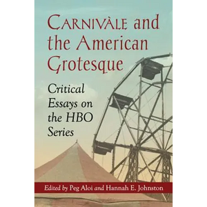 Carnivale and the American Grotesque: Critical Essays on the HBO Series - Paperback