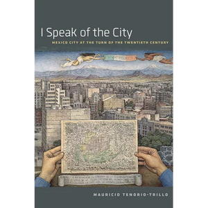 I Speak of the City: Mexico City at the Turn of the Twentieth Century - Paperback