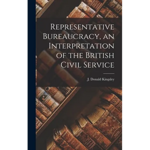 Representative Bureaucracy, an Interpretation of the British Civil Service - Hardcover