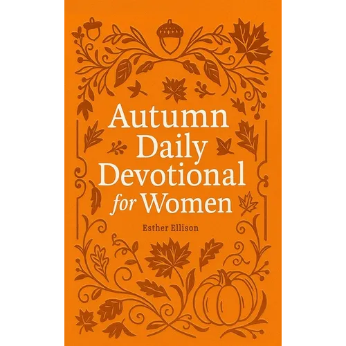 Autumn Daily Devotional for Women: 40 Devotions of Gratitude and Joy in the Beautiful Fall Harvest Season - Hardcover