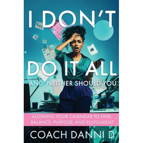 I Don't Do It All and Neither Should You: Aligning Your Calendar to Find Balance, Purpose, and Fulfillment - Paperback