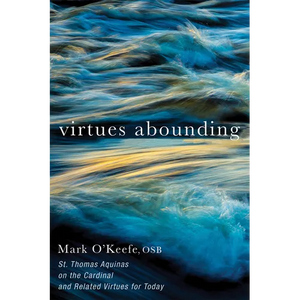 Virtues Abounding: St. Thomas Aquinas on the Cardinal and Related Virtues for Today - Hardcover