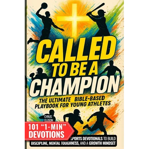 Called to Be a Champion: The Ultimate Bible-Based Playbook for Young Athletes. 101 One-Minute Christian Sports Devotionals to Build Discipline, Mental - Paperback