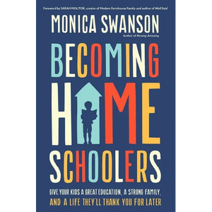 Becoming Homeschoolers: Give Your Kids a Great Education, a Strong Family, and a Life They'll Thank You for Later - Paperback