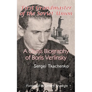 First Grandmaster of the Soviet Union: A Chess Biography of Boris Verlinsky - Hardcover