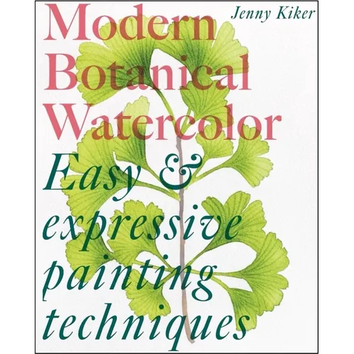 Modern Botanical Watercolor Painting: Fun, Easy and Expressive Techniques - Paperback