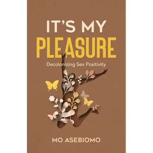 It's My Pleasure: Decolonizing Sex Positivity - Paperback
