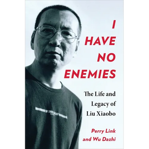 I Have No Enemies: The Life and Legacy of Liu Xiaobo - Hardcover