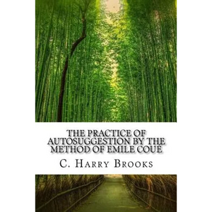 The Practice of Autosuggestion by the Method of Emile Coué - Paperback