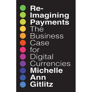 Reimagining Payments: The Business Case for Digital Currencies - Paperback
