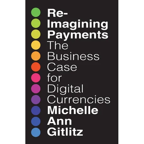 Reimagining Payments: The Business Case for Digital Currencies - Paperback
