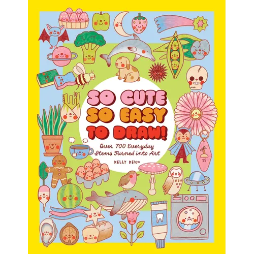So Cute, So Easy to Draw!: Over 700 Everyday Items Turned Into Art - Paperback